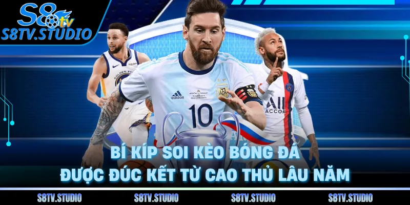 Bí kíp soi kèo bóng đá được đúc kết từ cao thủ lâu năm 