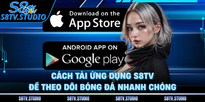 Cách tải ứng dụng S8TV để theo dõi bóng đá nhanh chóng 