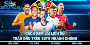 Cách Xem Lại Lịch Sử Trận Đấu Trên S8TV Nhanh Chóng