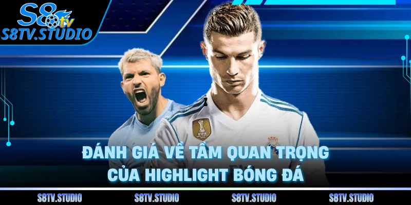 Đánh giá về tầm quan trọng của highlight bóng đá 