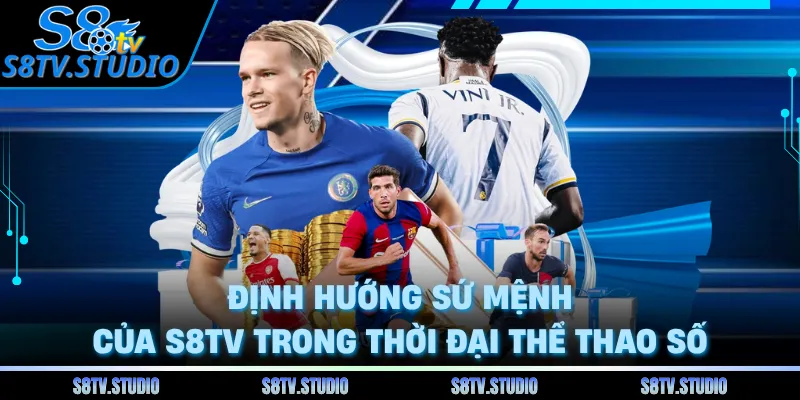 Định hướng sứ mệnh của S8TV trong thời đại thể thao số