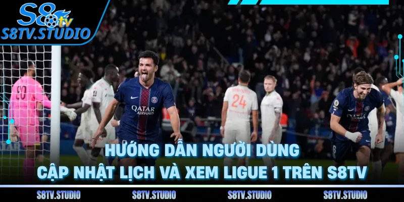 Hướng dẫn người dùng cập nhật lịch và xem Ligue 1 trên S8TV 