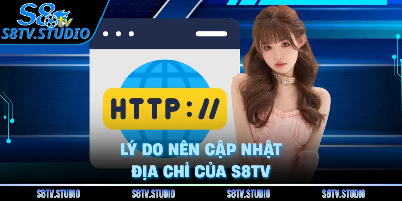 Lý do nên cập nhật địa chỉ của S8TV