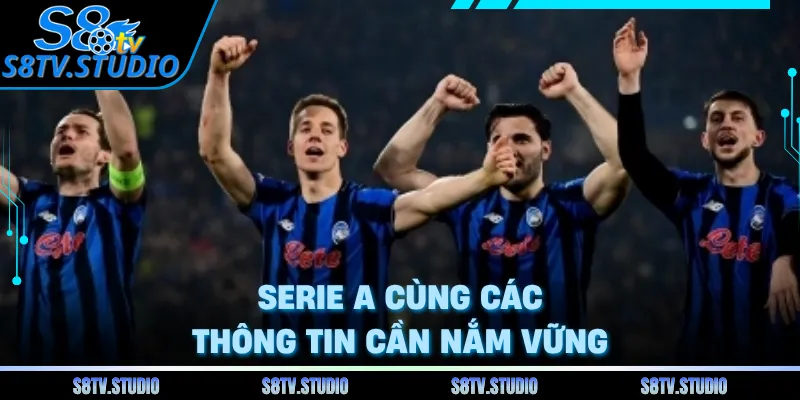 Serie A cùng các thông tin cần nắm vững