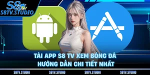 Tải App S8 TV Xem Bóng Đá - Hướng Dẫn Chi Tiết Nhất