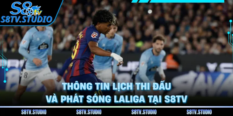 Thông tin lịch thi đấu và phát sóng LaLiga tại S8TV 