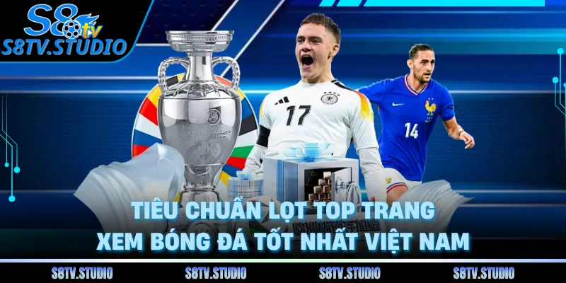 Tiêu chuẩn lọt top trang xem bóng đá tốt nhất Việt Nam