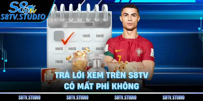 Trả lời xem trên S8TV có mất phí không