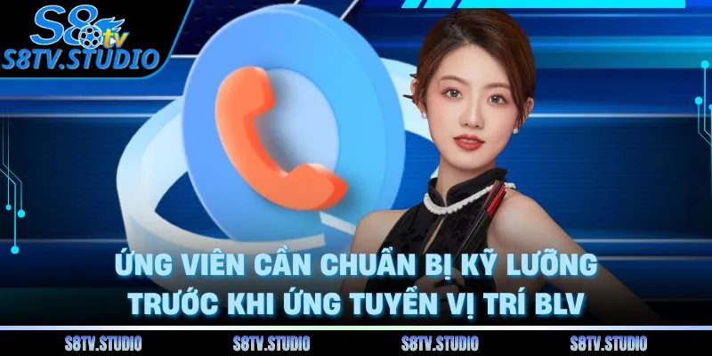 Ứng viên cần chuẩn bị kỹ lưỡng trước khi ứng tuyển vị trí BLV